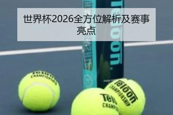 世界杯2026全方位解析及赛事亮点（letou）