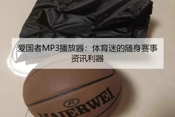 爱国者MP3播放器：体育迷的随身赛事资讯利器